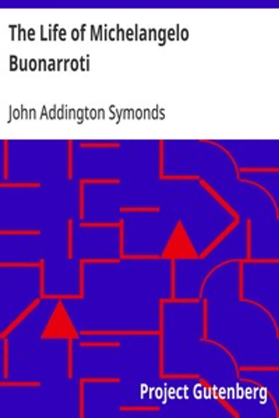 The Life of Michelangelo Buonarroti, John Addington Symonds