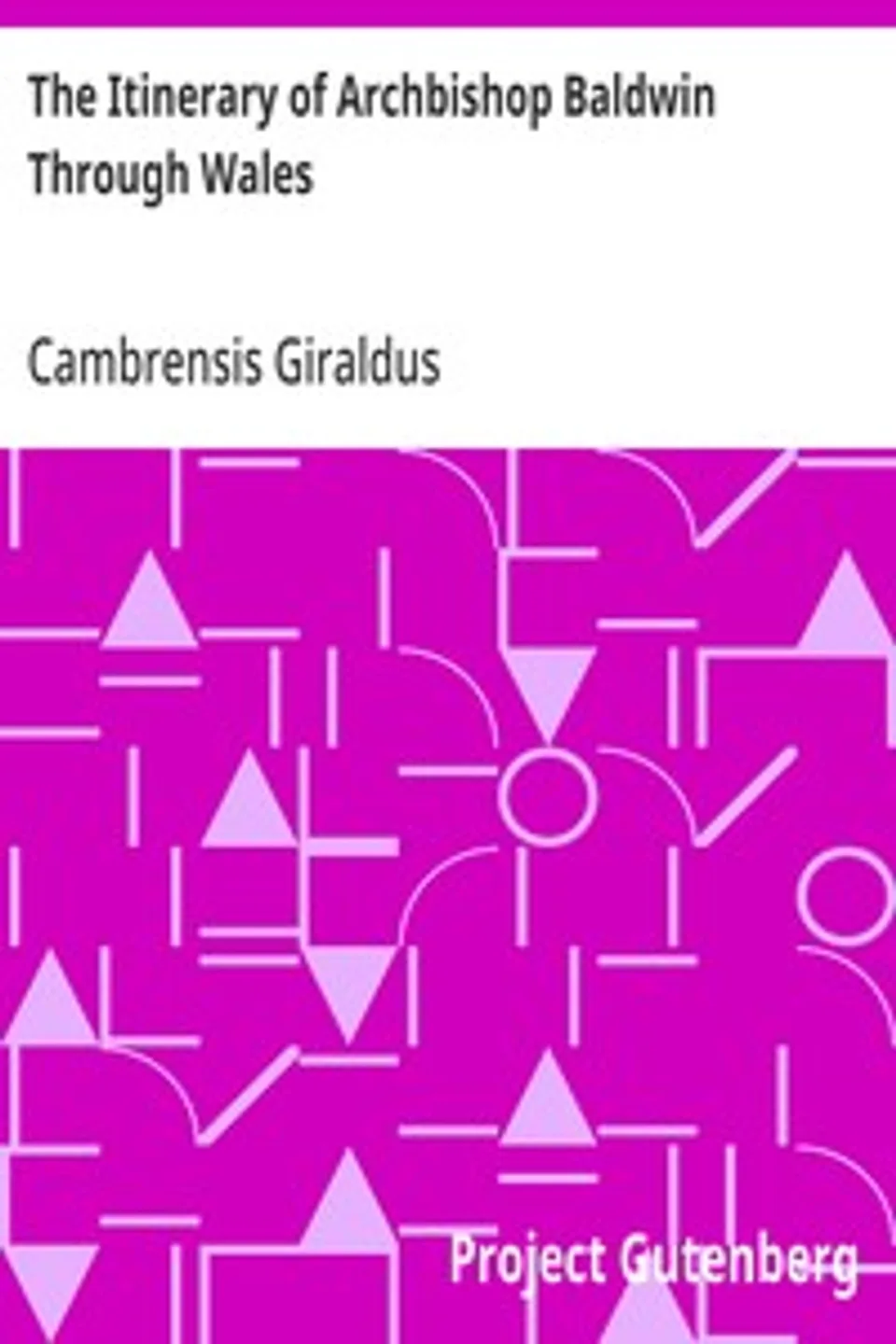 The Itinerary of Archbishop Baldwin Through Wales, Cambrensis Giraldus