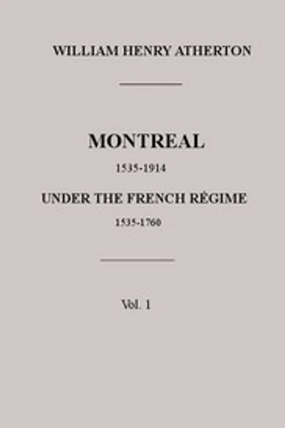 Montreal, 1535-1914. Vol. 1. Under the French Régime, 1535-1760, William H. (William Henry) Atherton