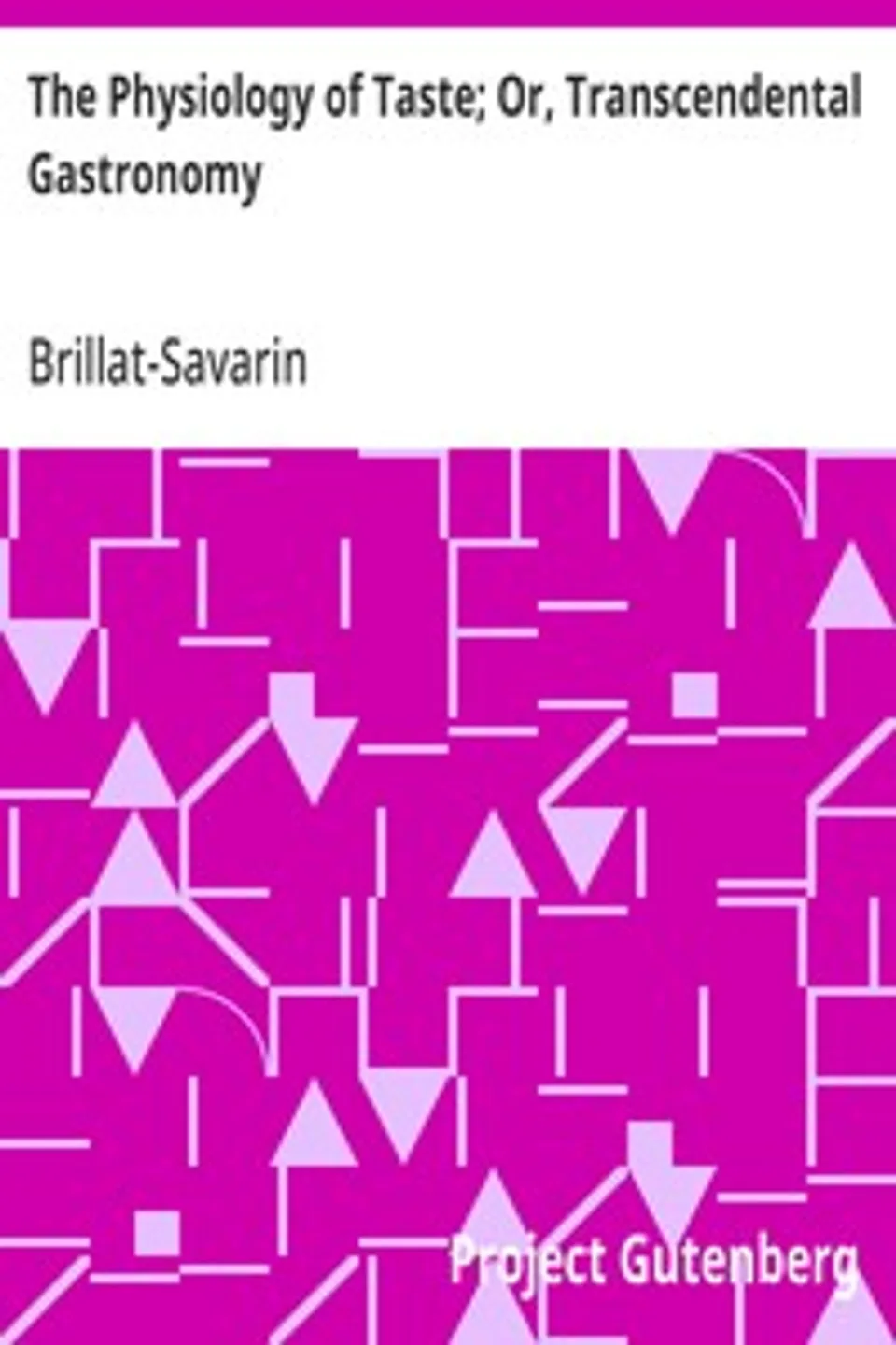 The Physiology of Taste; Or, Transcendental Gastronomy, Brillat-Savarin