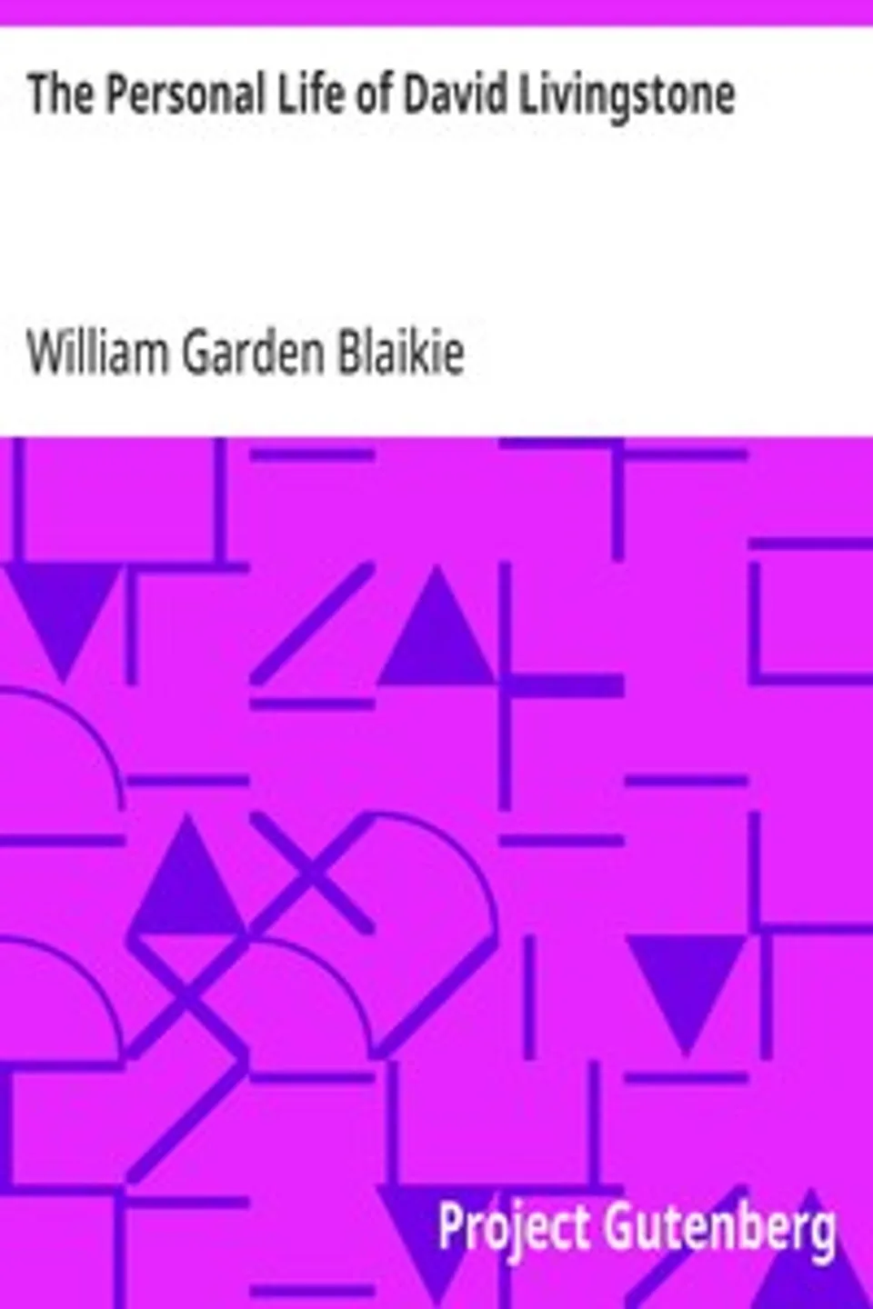 The Personal Life of David Livingstone: Chiefly from his Unpublished Journals and Correspondence in the Possession of His Family, William Garden Blaikie