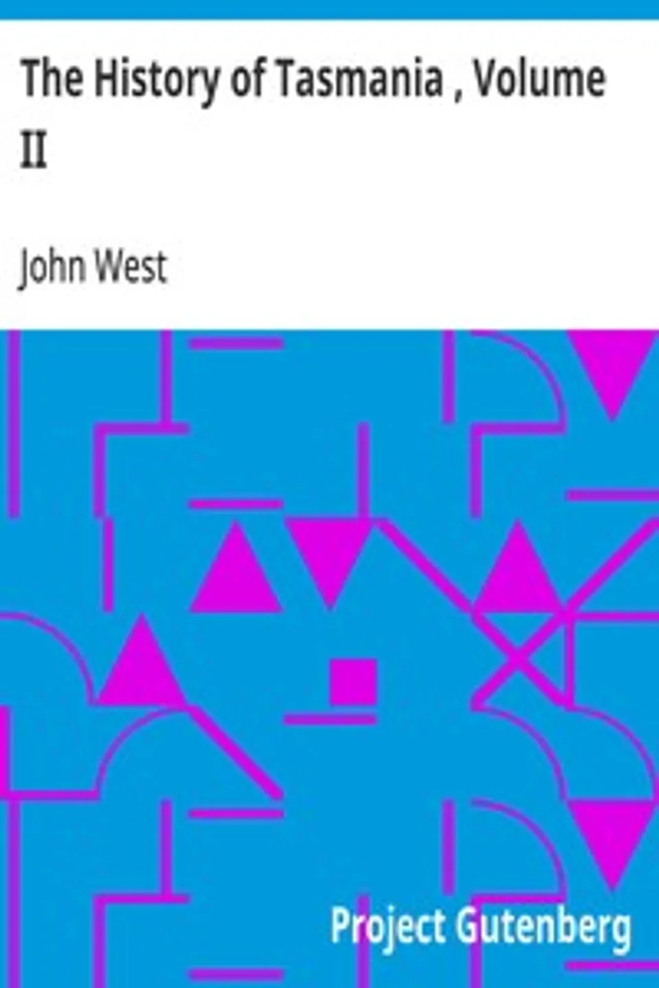 The History of Tasmania , Volume II, John West