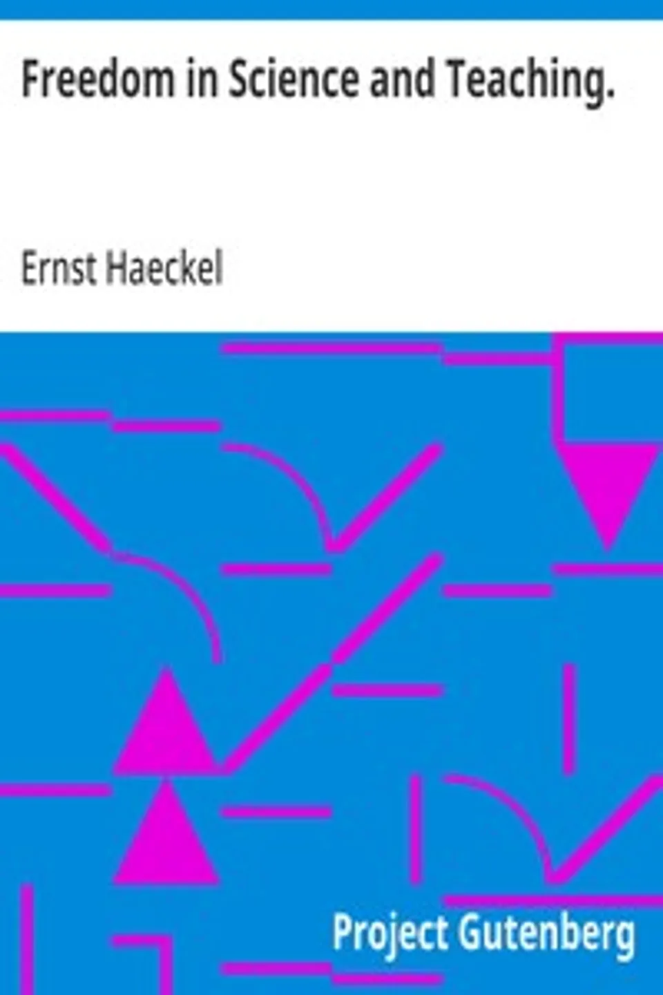 Freedom in Science and Teaching.: from the German of Ernst Haeckel, Ernst Haeckel