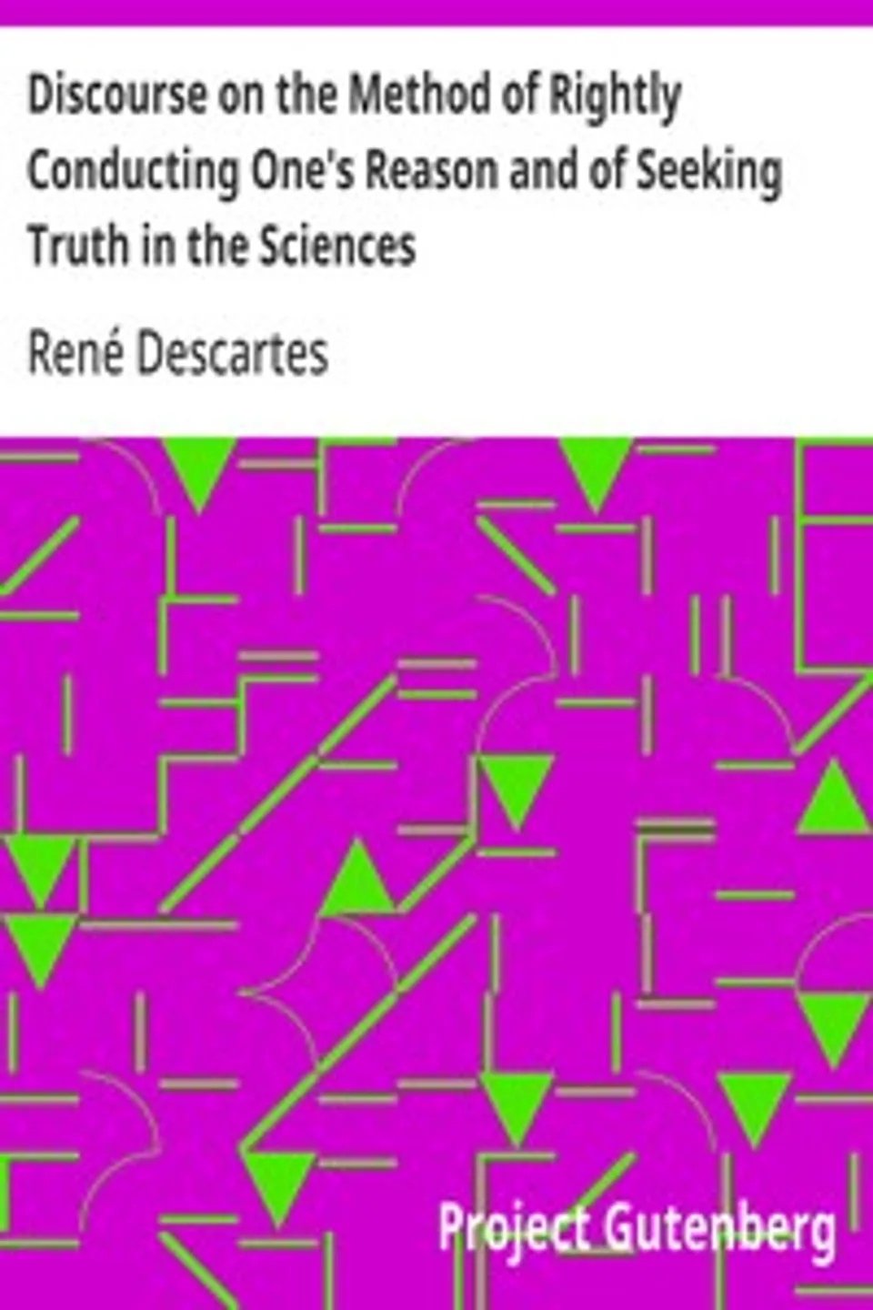Discourse on the Method of Rightly Conducting One's Reason and of Seeking Truth in the Sciences, René Descartes