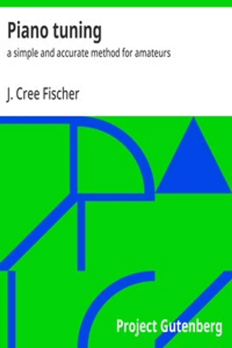 Piano tuning : $b a simple and accurate method for amateurs, J. Cree (Jerry Cree) Fischer