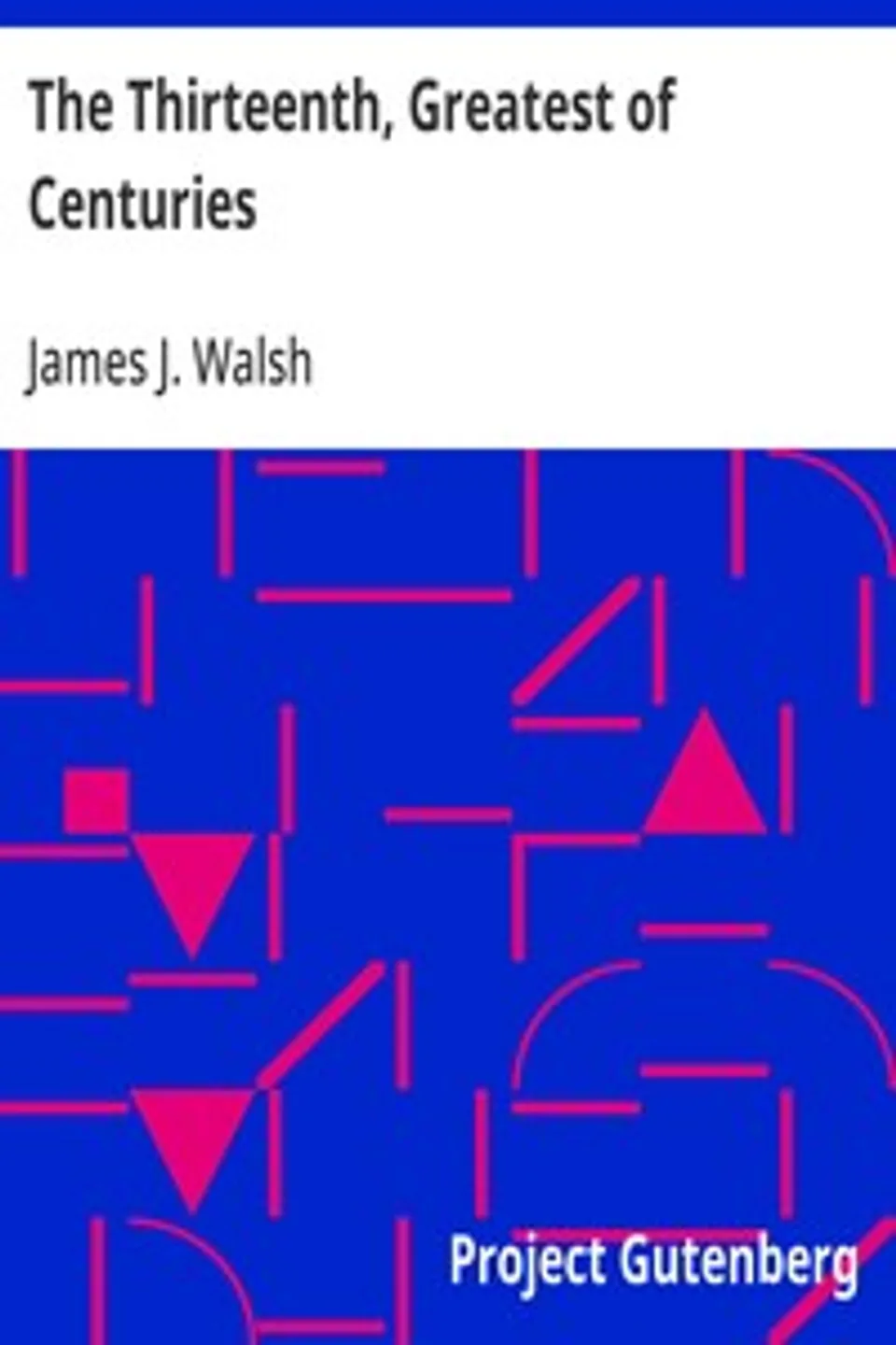 The Thirteenth, Greatest of Centuries, James J. (James Joseph) Walsh