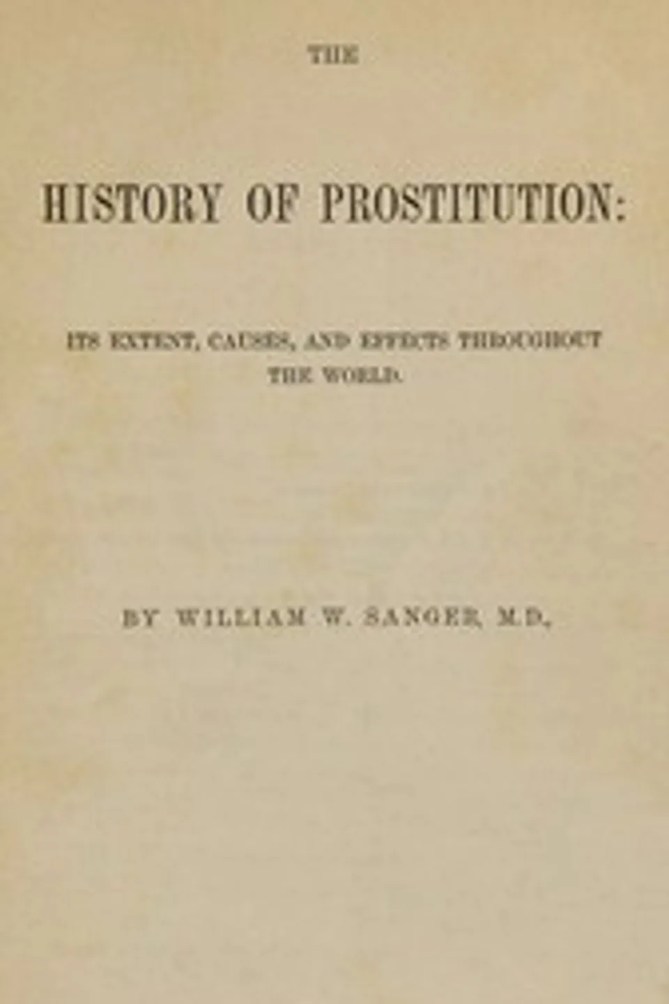 The History of Prostitution: Its Extent, Causes, and Effects throughout the World, William W. Sanger