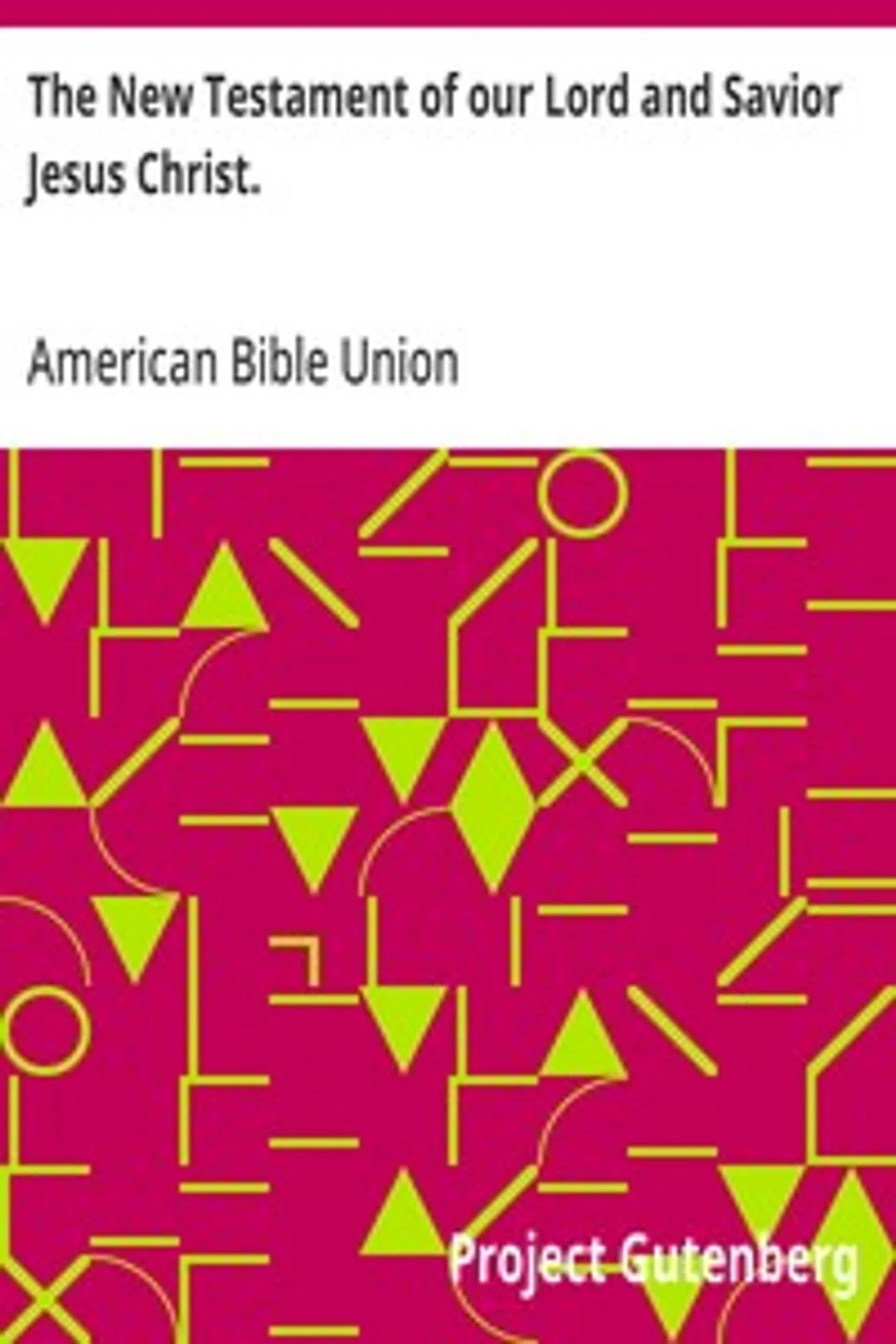 The New Testament of our Lord and Savior Jesus Christ.: The common English version, corrected by the final committee of the American Bible Union.