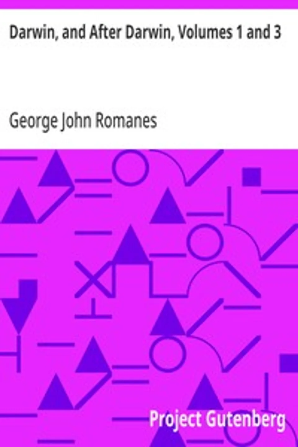 Darwin, and After Darwin, Volumes 1 and 3: An Exposition of the Darwinian Theory and a Discussion of Post-Darwinian Questions, George John Romanes