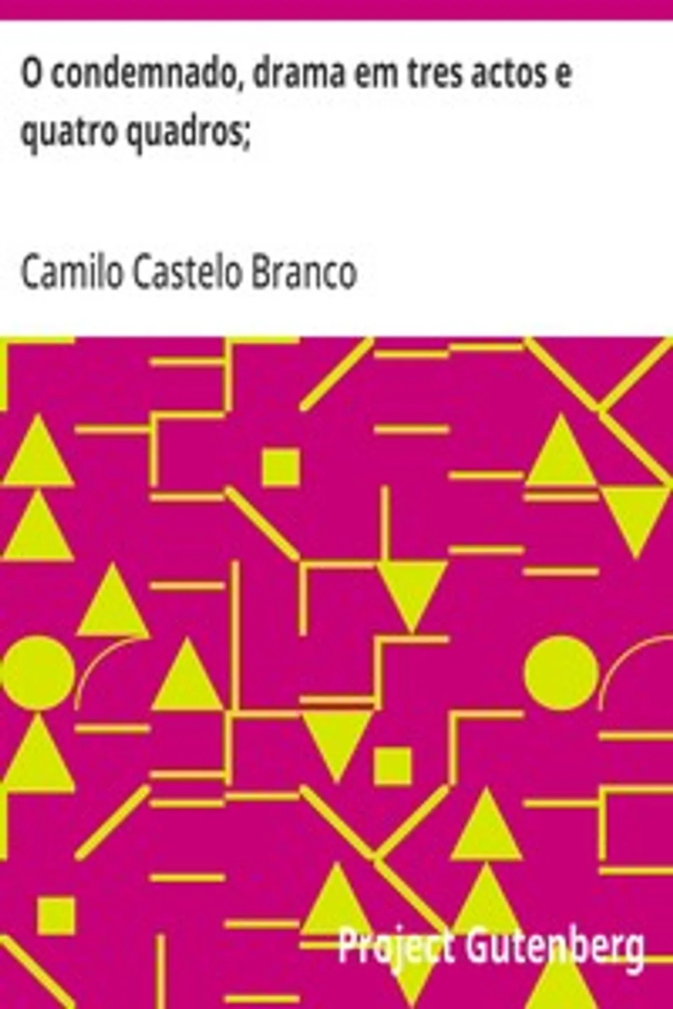 O condemnado, drama em tres actos e quatro quadros;: Seguido do drama em um acto, Como os anjos se vingam, Camilo Castelo Branco