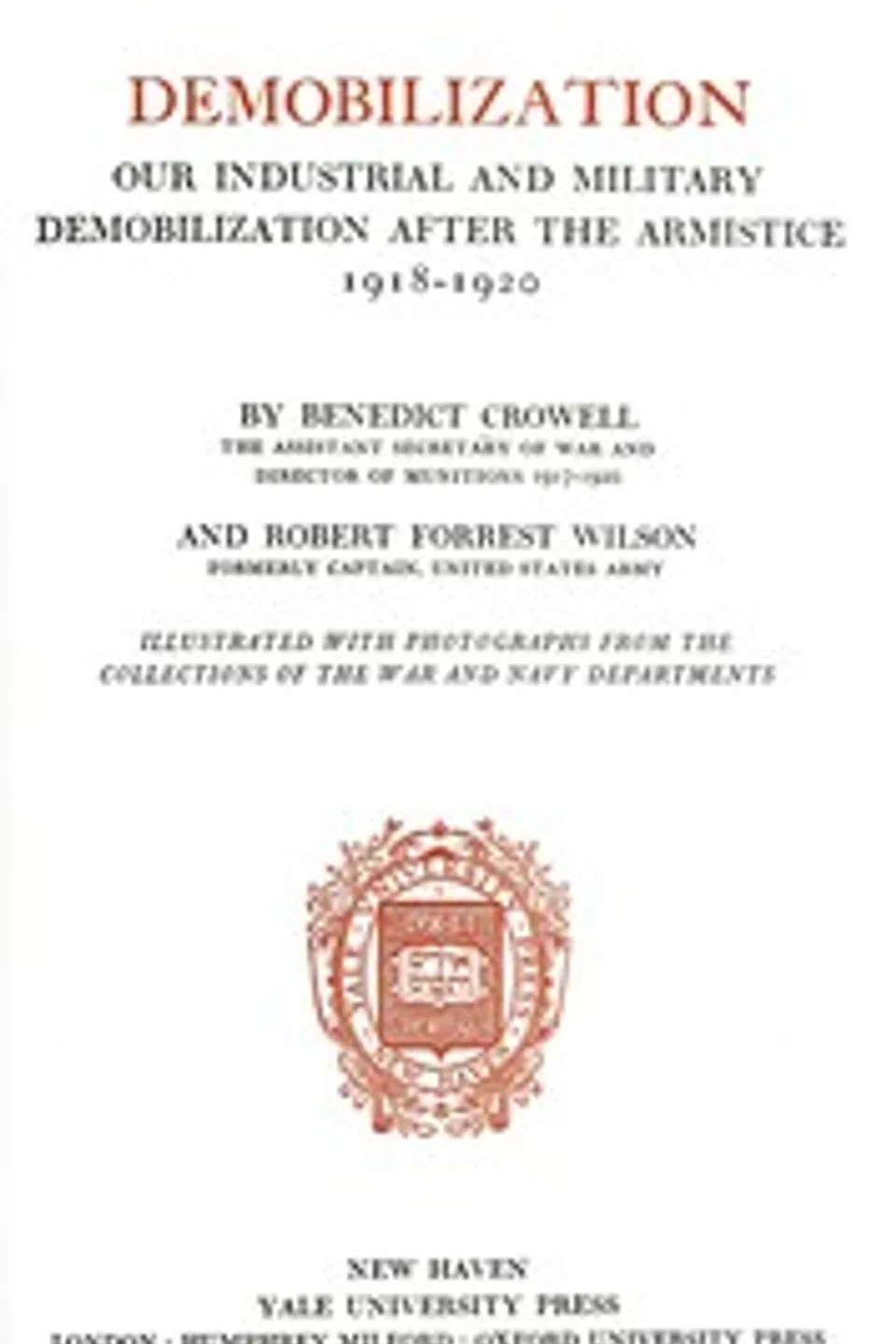 Demobilization : $b our industrial and military demobilization after the armistice, 1918-1920, Benedict Crowell