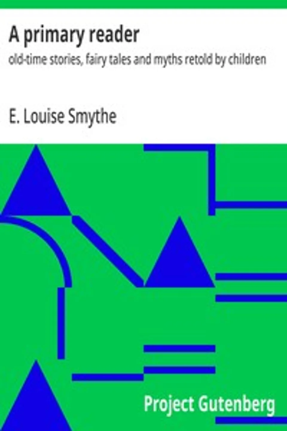 A primary reader : $b old-time stories, fairy tales and myths retold by children, E. Louise (Emma Louise) Smythe