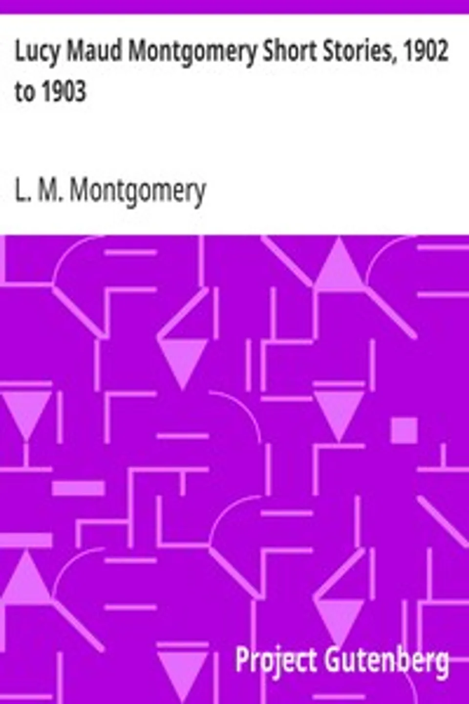 Lucy Maud Montgomery Short Stories, 1902 to 1903, L. M. (Lucy Maud) Montgomery