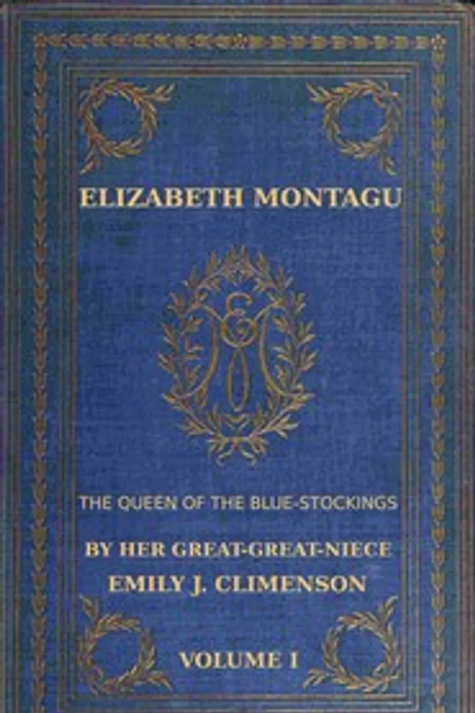 Elizabeth Montagu, the queen of the bluestockings, Volume 1 (of 2) : $b Her correspondence from 1720 to 1761, Mrs. (Elizabeth) Montagu