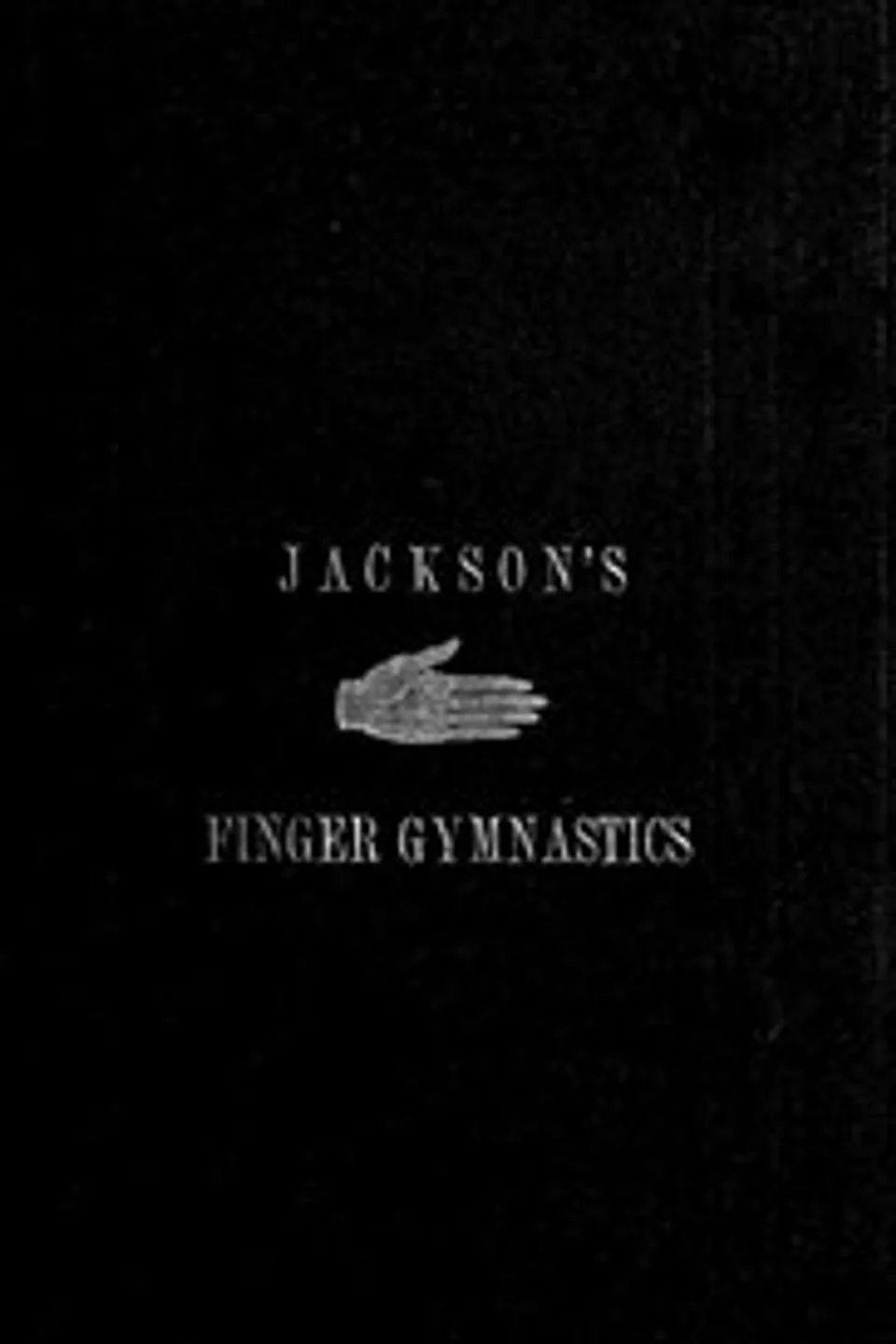 Jackson's Gymnastics for the Fingers and Wrist: being a system of gymnastics, based on anatomical principles, for developing and strengthening the muscles of the hand for musical, mechanical and medical purposes: with thirty-seven diagrams, Edwin Ward Jackson