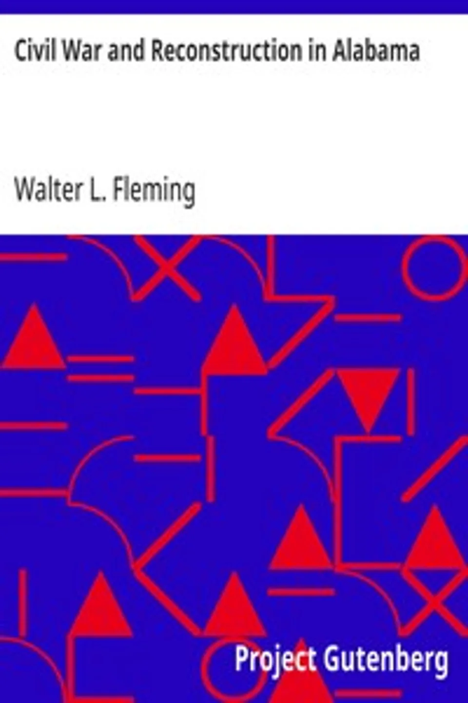 Civil War and Reconstruction in Alabama, Walter L. (Walter Lynwood) Fleming