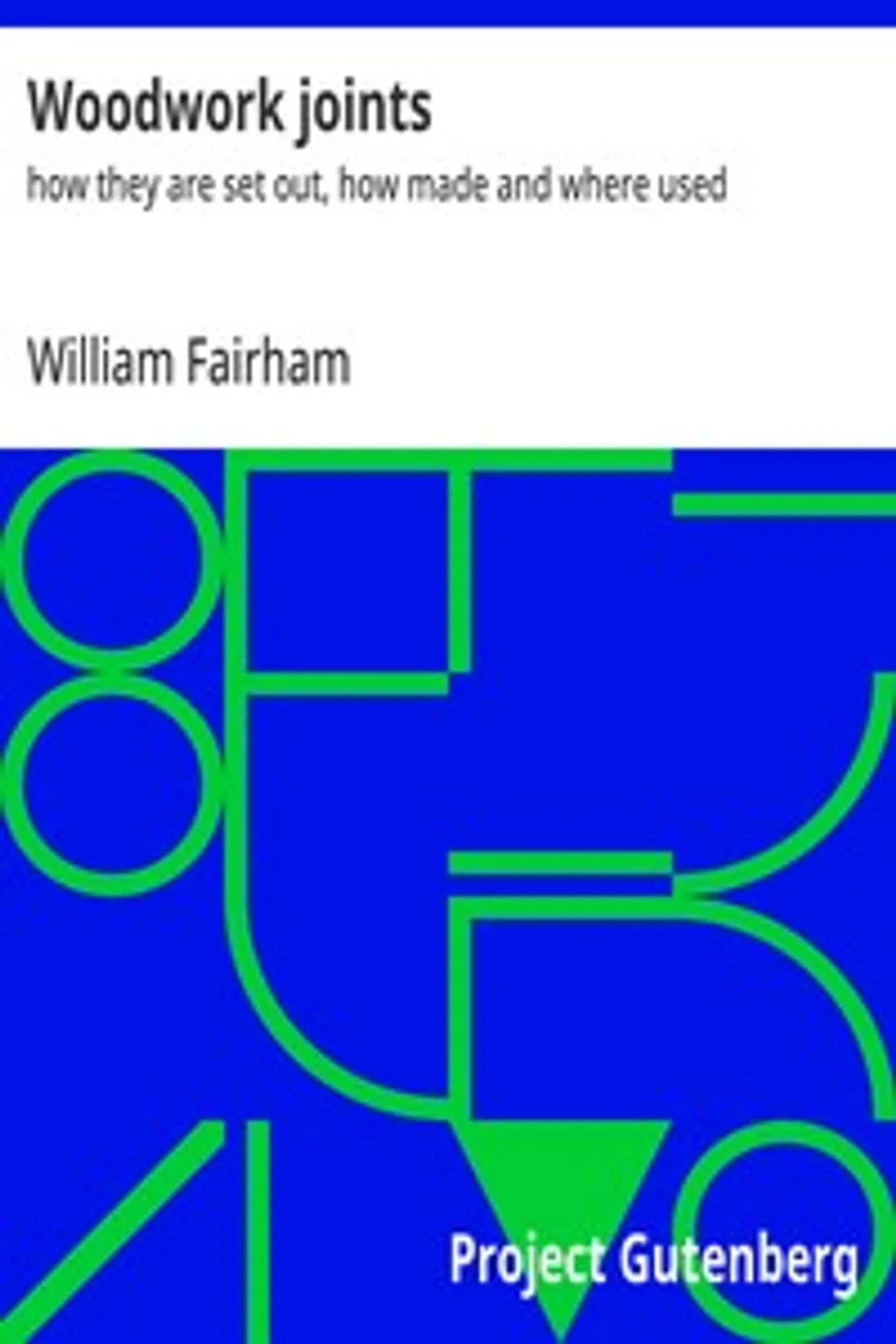 Woodwork joints : $b how they are set out, how made and where used, William Fairham