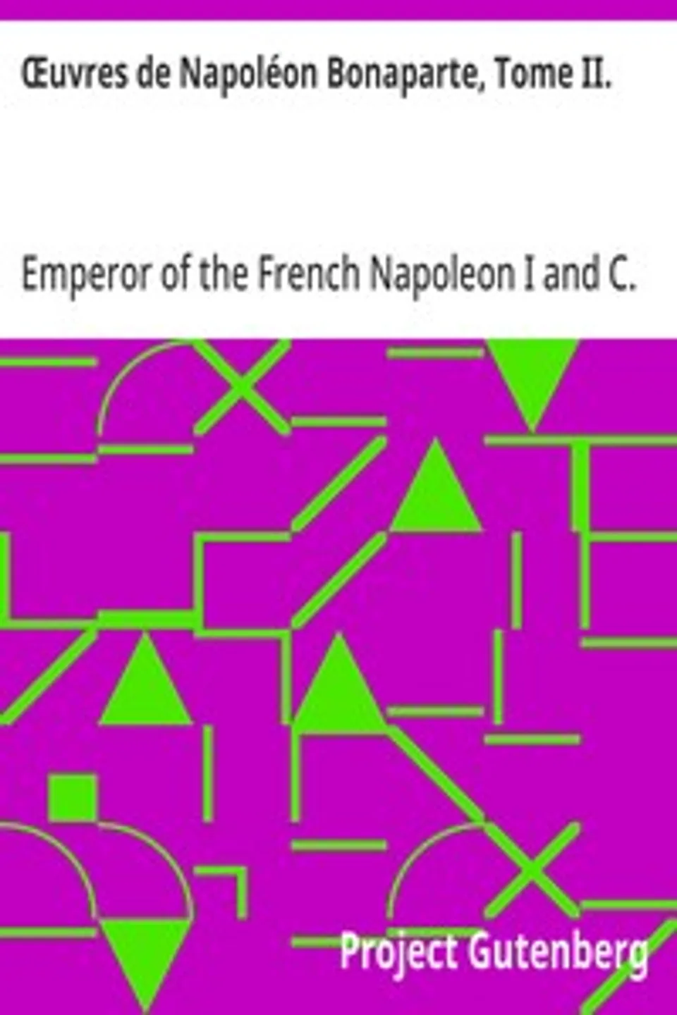 Œuvres de Napoléon Bonaparte, Tome II., Emperor of the French Napoleon I