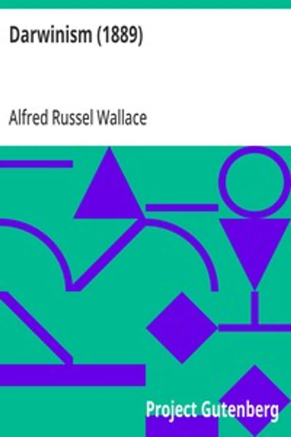 Darwinism (1889): An exposition of the theory of natural selection, with some of its applications, Alfred Russel Wallace