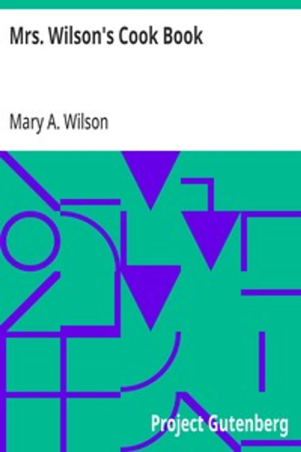 Mrs. Wilson's Cook Book: Numerous New Recipes Based on Present Economic Conditions, Mary A. Wilson
