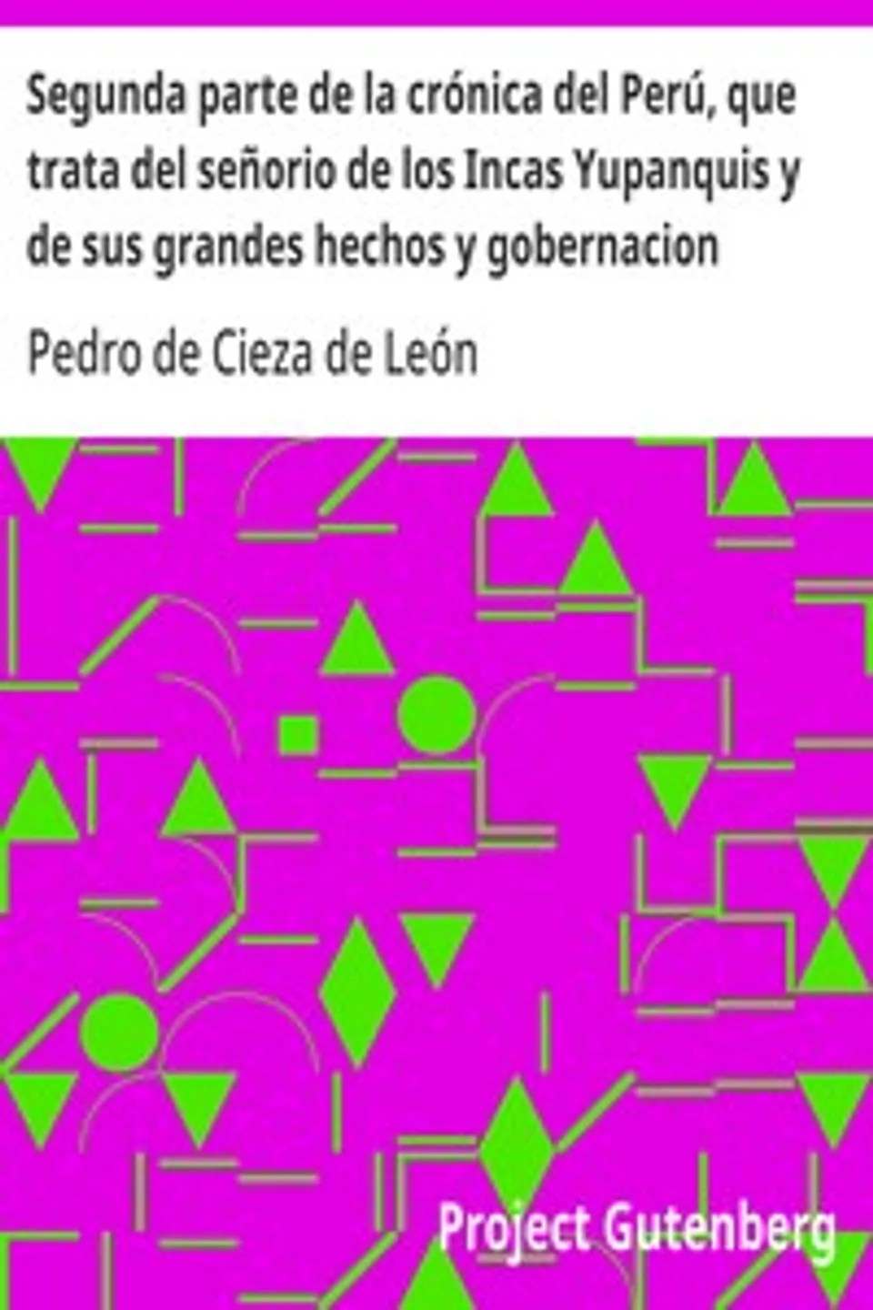 Segunda parte de la crónica del Perú, que trata del señorio de los Incas Yupanquis y de sus grandes hechos y gobernacion, Pedro de Cieza de León