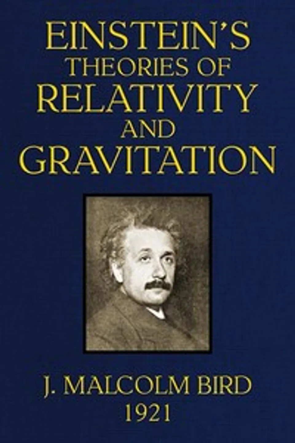 Einstein's Theories of Relativity and Gravitation: A selection of material from the essays submitted in the competition for the Eugene Higgins prize of $5,000, J. Malcolm (James Malcolm) Bird