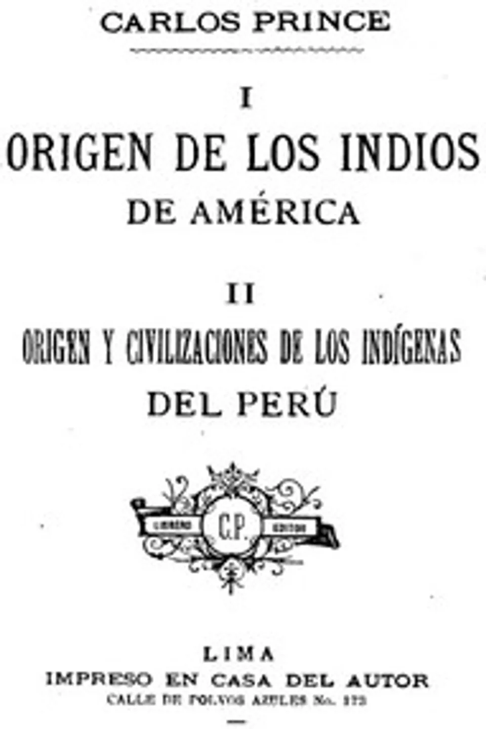 I. Origen de los indios de América. II. Origen y civilizaciones de los indígenas del Perú., Carlos Prince