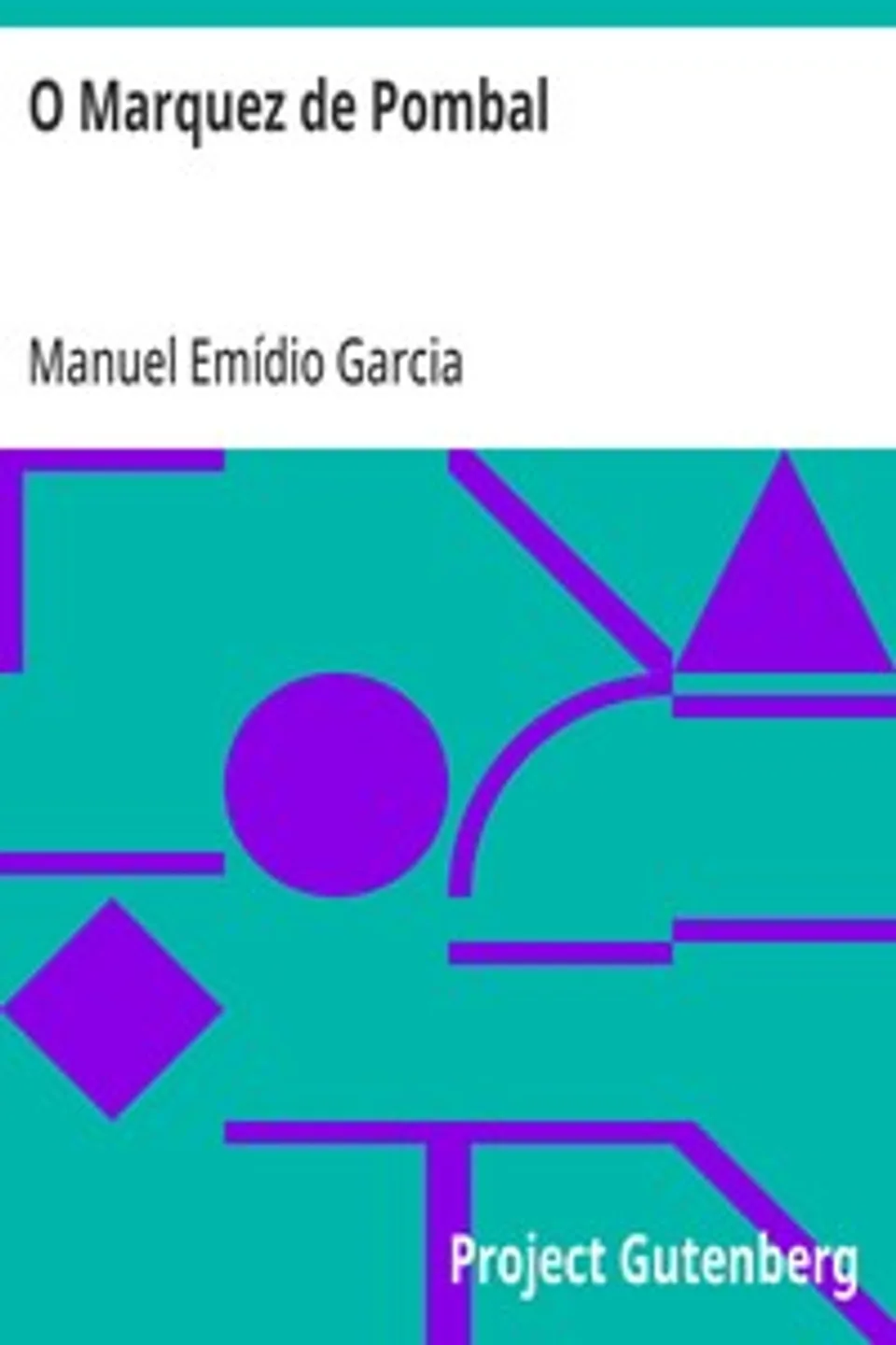 O Marquez de Pombal: Lance d'olhos sobre a sua sciencia; politica e systema de administração; ideias liberaes que o dominavam; plano e primeiras tentativas democraticas, Manuel Emídio Garcia