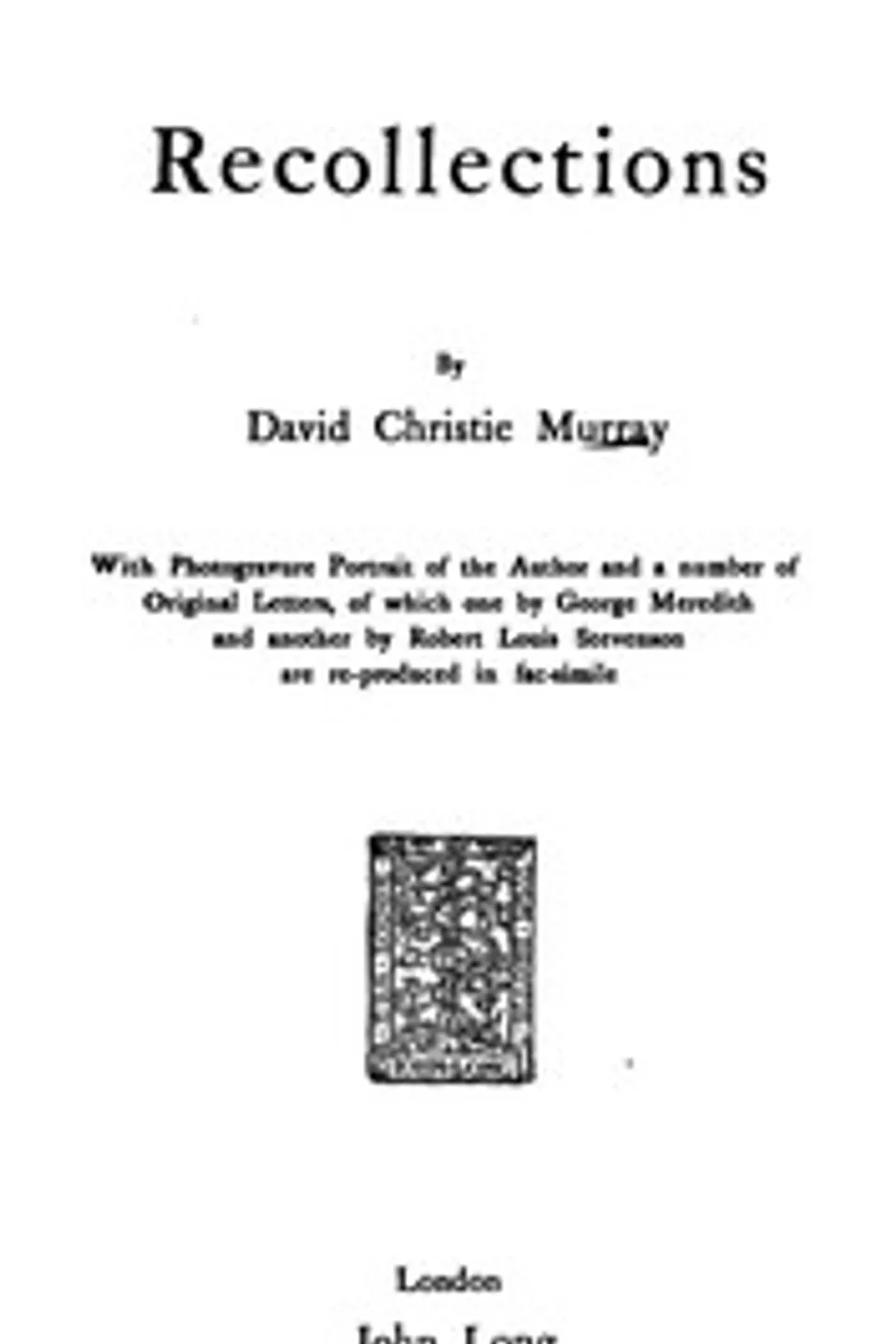 Recollections: With Photogravure Portrait of the Author and a number of; Original Letters, of which one by George Meredith and; another by Robert Louis Stevenson are reproduced in; facsimile, David Christie Murray