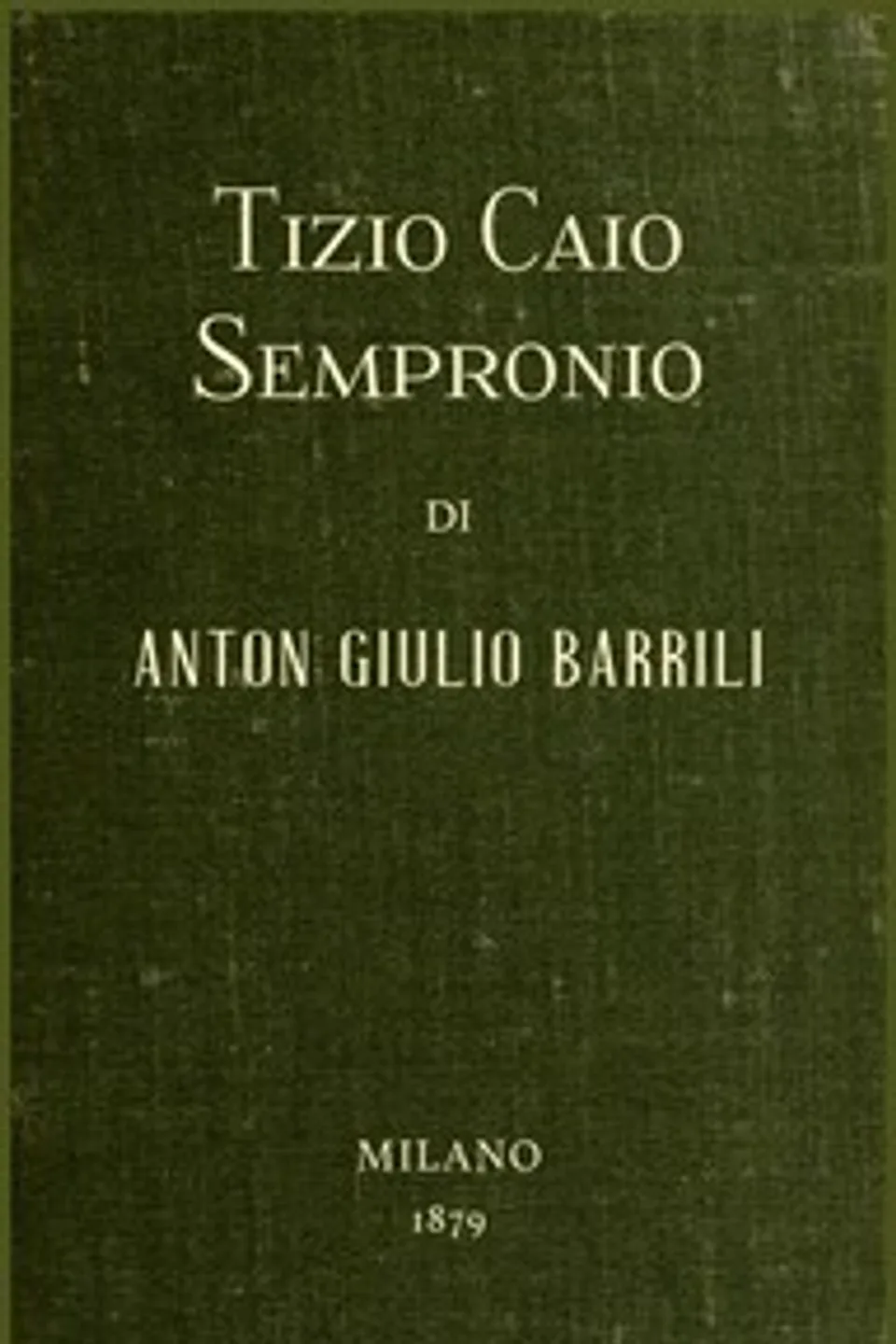 Tizio Caio Sempronio: Storia mezzo romana, Anton Giulio Barrili