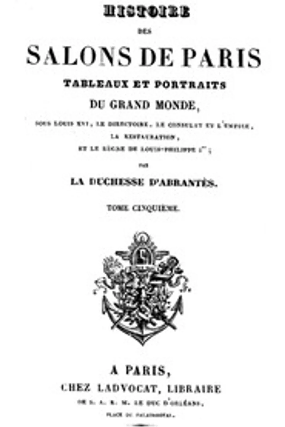 Histoire des salons de Paris (Tome 5/6): Tableaux et portraits du grand monde sous Louis XVI, Le Directoire, le Consulat et l'Empire, la Restauration et le règne de Louis-Philippe Ier, Laure Junot Abrantès