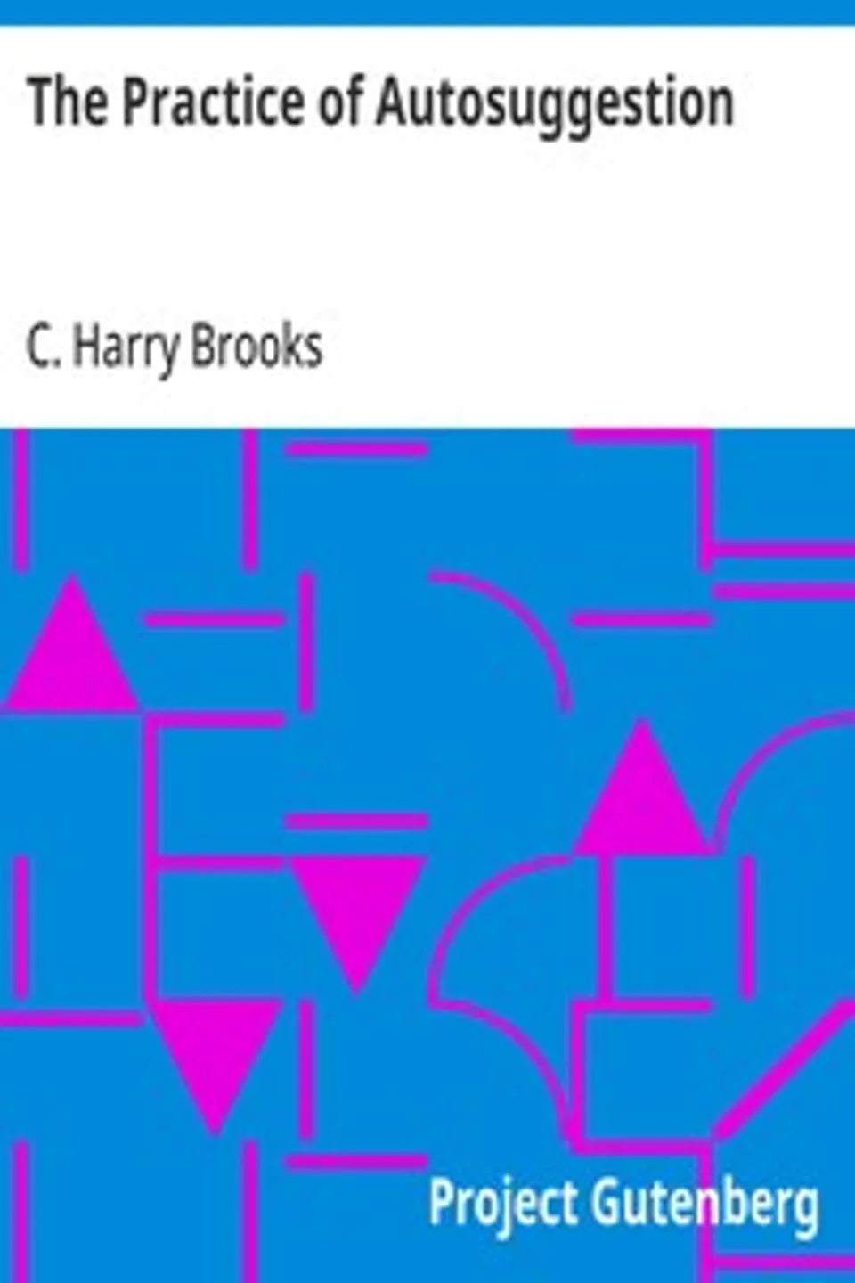 The Practice of Autosuggestion, C. Harry (Cyrus Harry) Brooks
