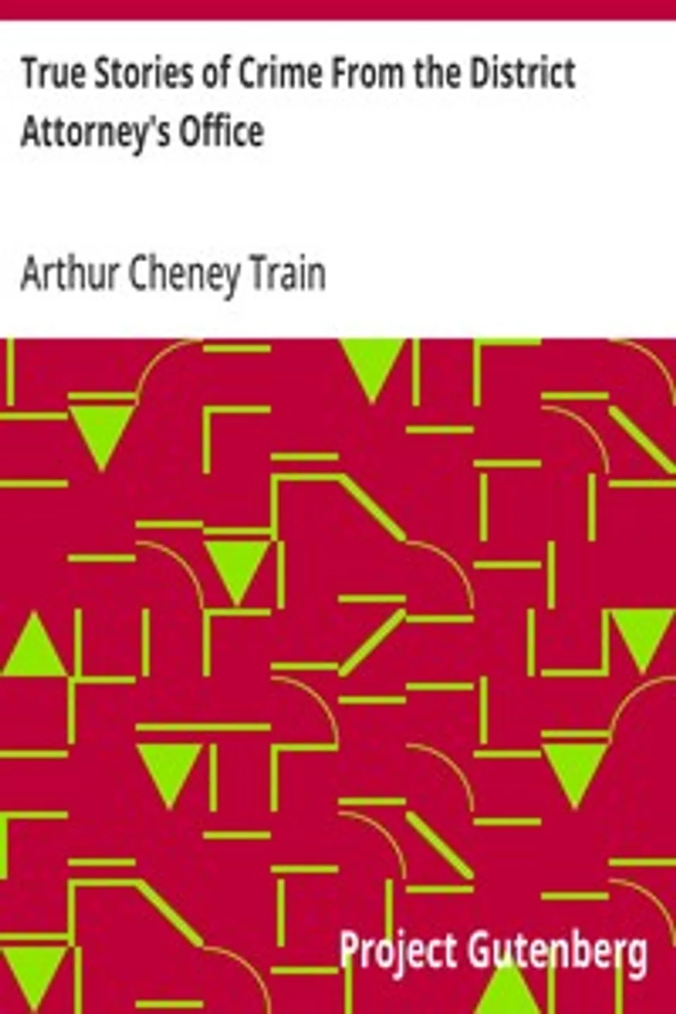 True Stories of Crime From the District Attorney's Office, Arthur Cheney Train