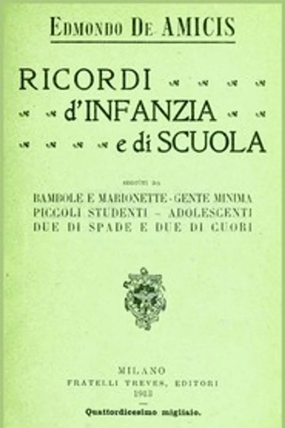 Ricordi d'infanzia e di scuola: seguìti da Bambole e marionette, Gente minima, Piccoli studenti, Adolescenti, Due di spade e due di cuori, Edmondo De Amicis