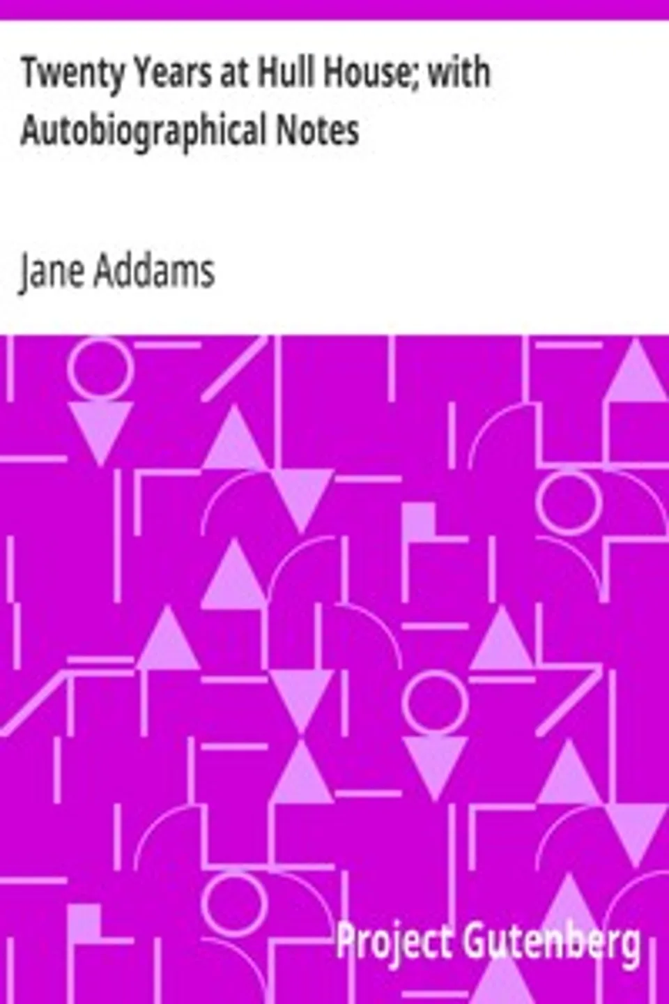 Twenty Years at Hull House; with Autobiographical Notes, Jane Addams