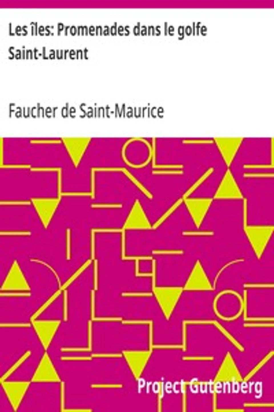 Les îles: Promenades dans le golfe Saint-Laurent: Une partie de la Côte Nord, l'île aux Oeufs, l'Anticosti, l'île Saint-Paul, l'archipel de la Madeleine, Faucher de Saint-Maurice