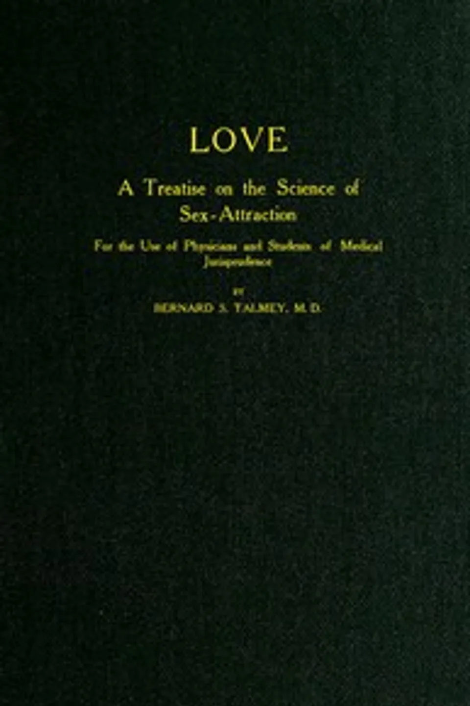 Love: A Treatise on the Science of Sex-attraction: for the use of Physicians and Students of Medical Jurisprudence, Bernard Simon Talmey