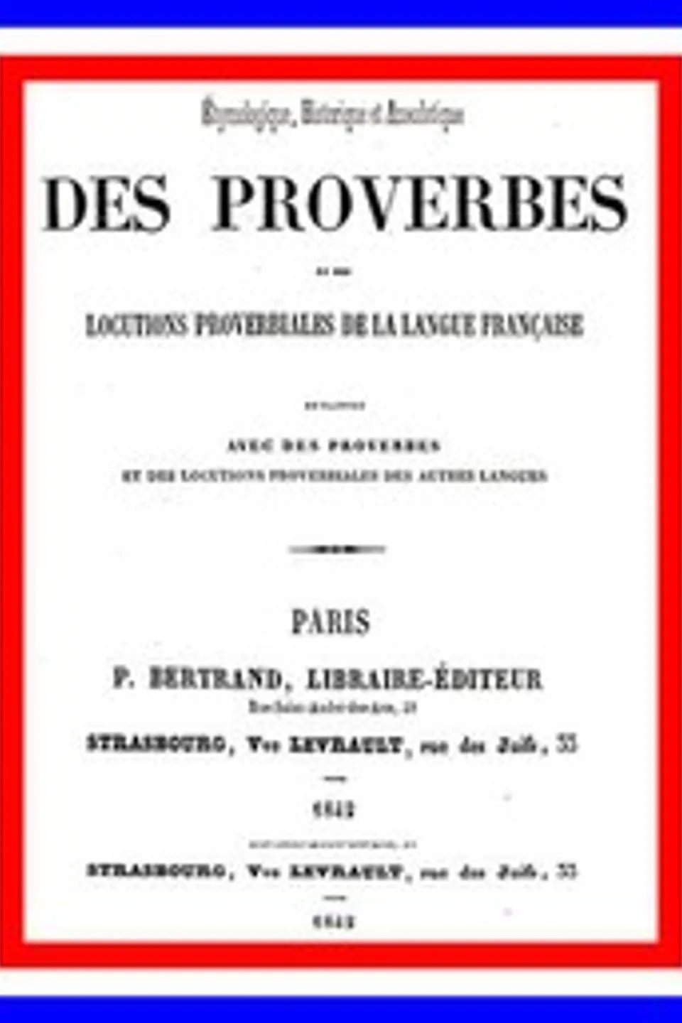 Dictionnaire étymologique, historique et anecdotique des proverbes et des locutions proverbiales de la Langue Française en rapport avec de proverbes et des locutions proverbiales des autres langues, P.-M. (Pierre-Marie) Quitard