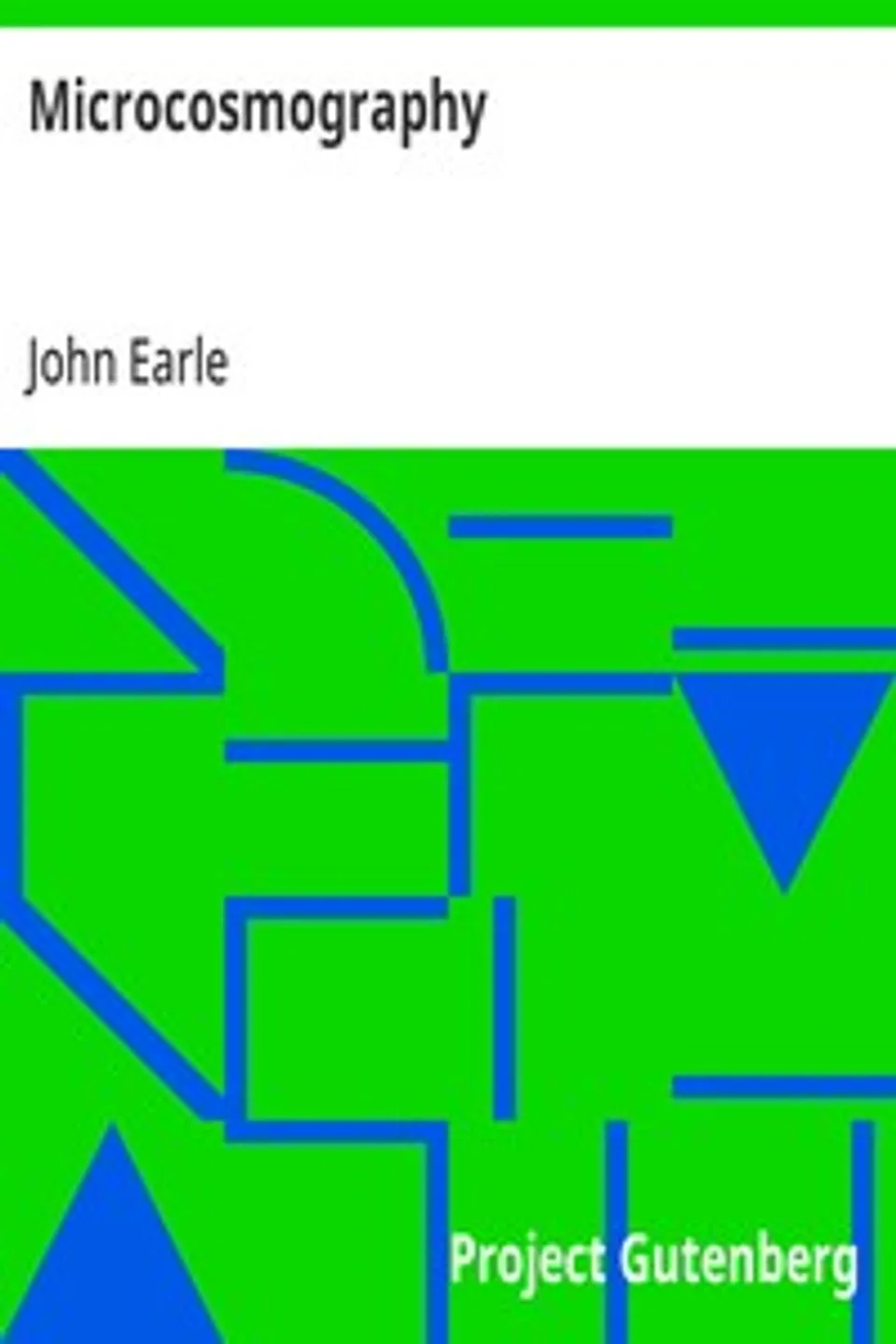 Microcosmography: or, a Piece of the World Discovered; in Essays and Characters, John Earle