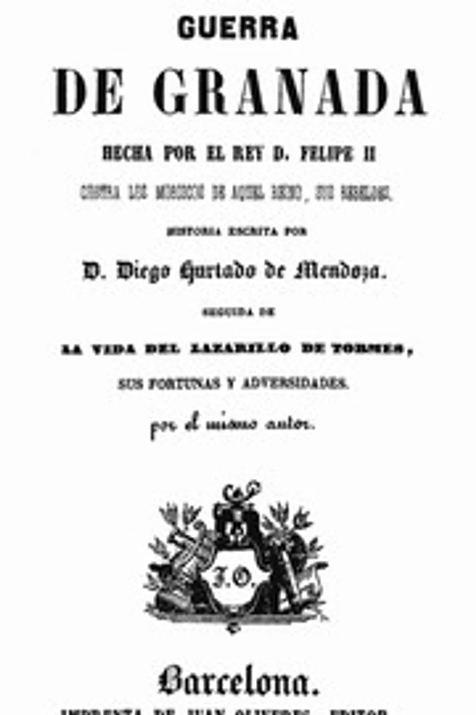 Guerra de Granada: Hecha por el rey D. Felipe II, contra los Moriscos de aquel reino, sus rebeldes; Seguida de la vida del Lazarillo de Tormes, sus fortunas y adversidades, Diego Hurtado de Mendoza
