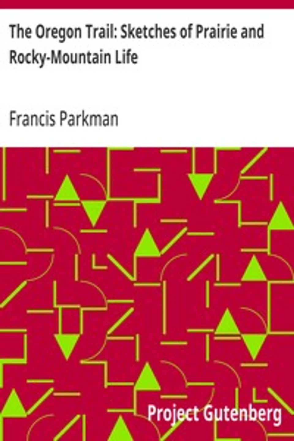 The Oregon Trail: Sketches of Prairie and Rocky-Mountain Life, Francis Parkman