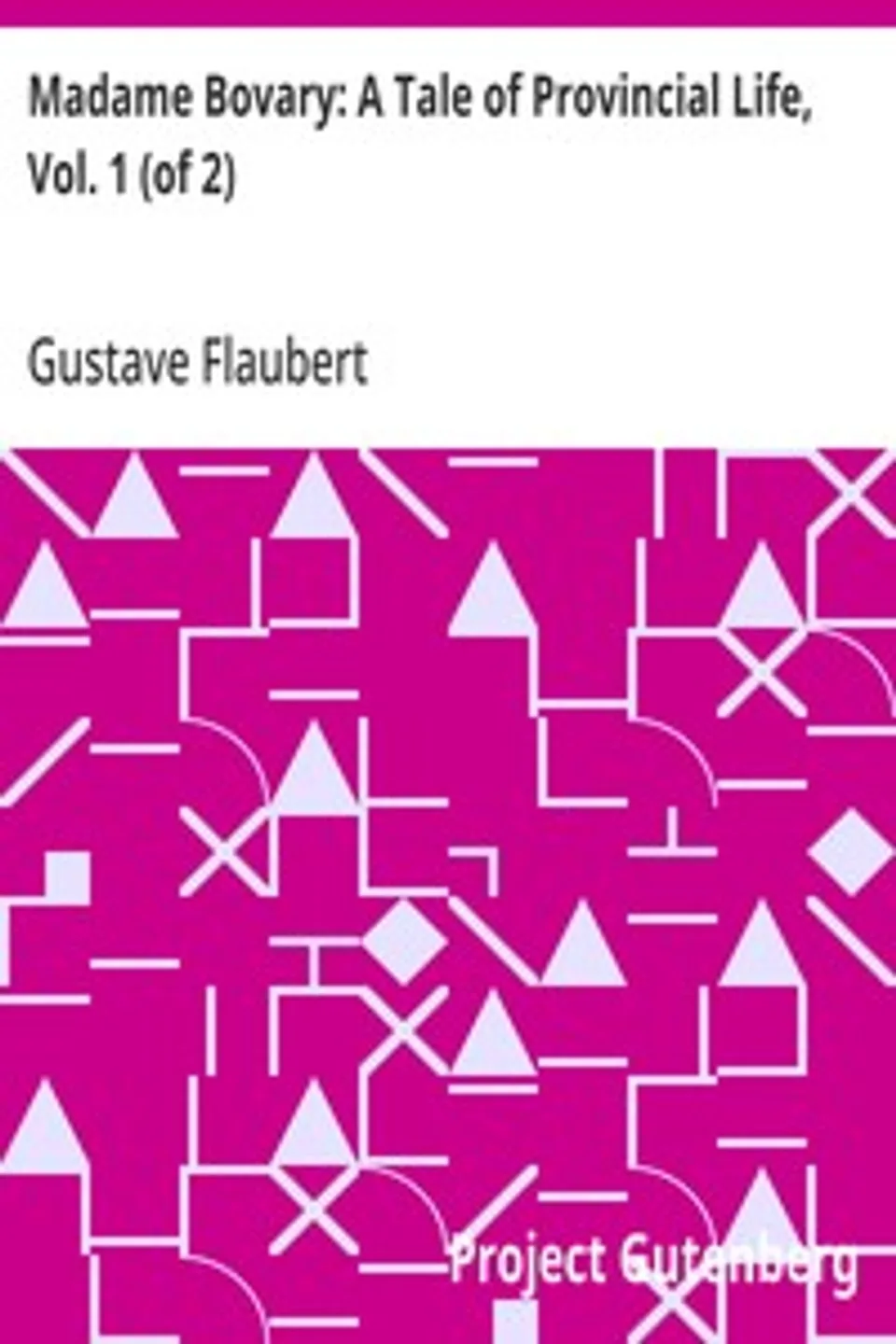Madame Bovary: A Tale of Provincial Life, Vol. 1 (of 2), Gustave Flaubert