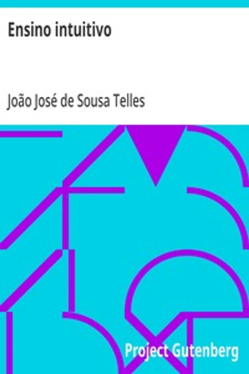 Ensino intuitivo: livro destinado às mães e paes de familia e às professoras e professores de instrucção primária, João José de Sousa Telles