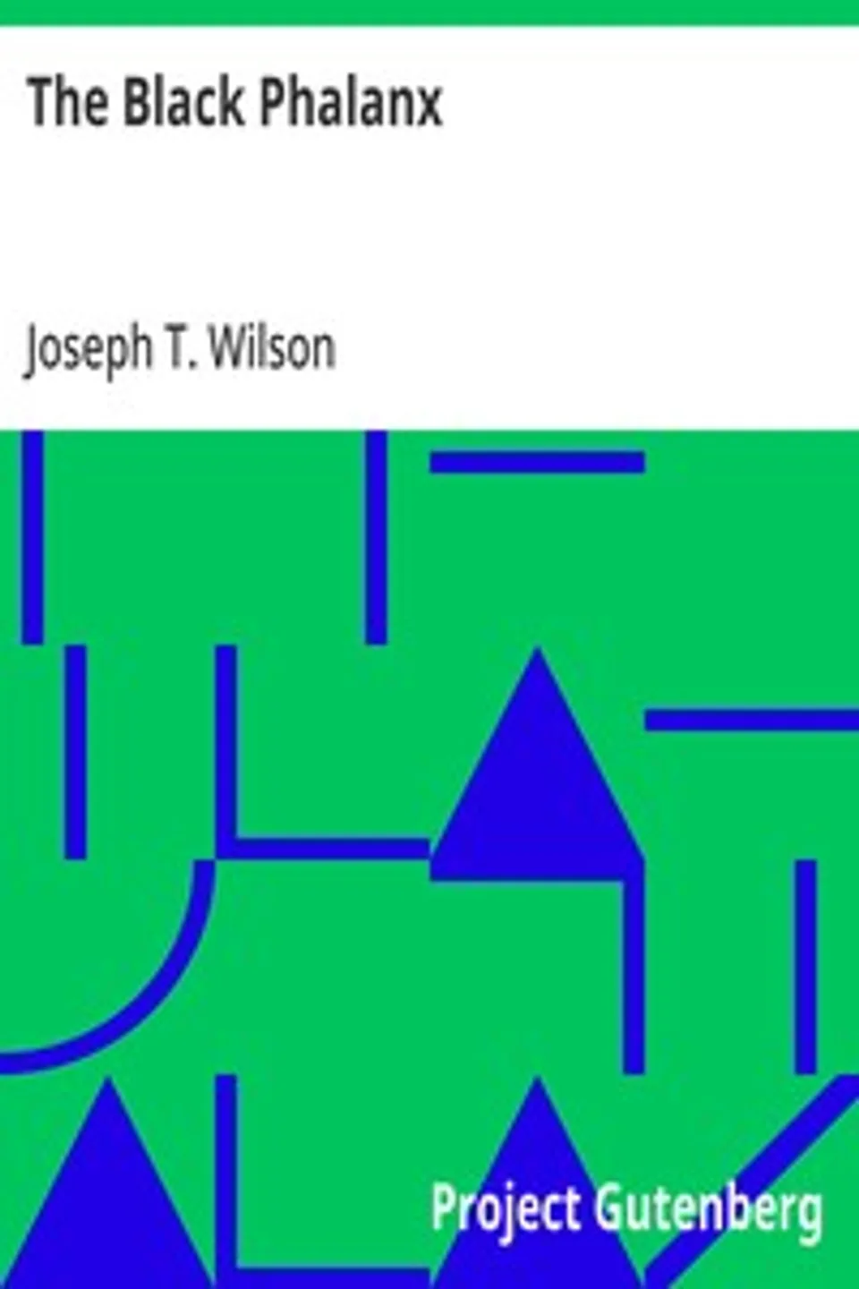 The Black Phalanx: African American soldiers in the War of Independence, the War of 1812, and the Civil War, Joseph T. (Joseph Thomas) Wilson