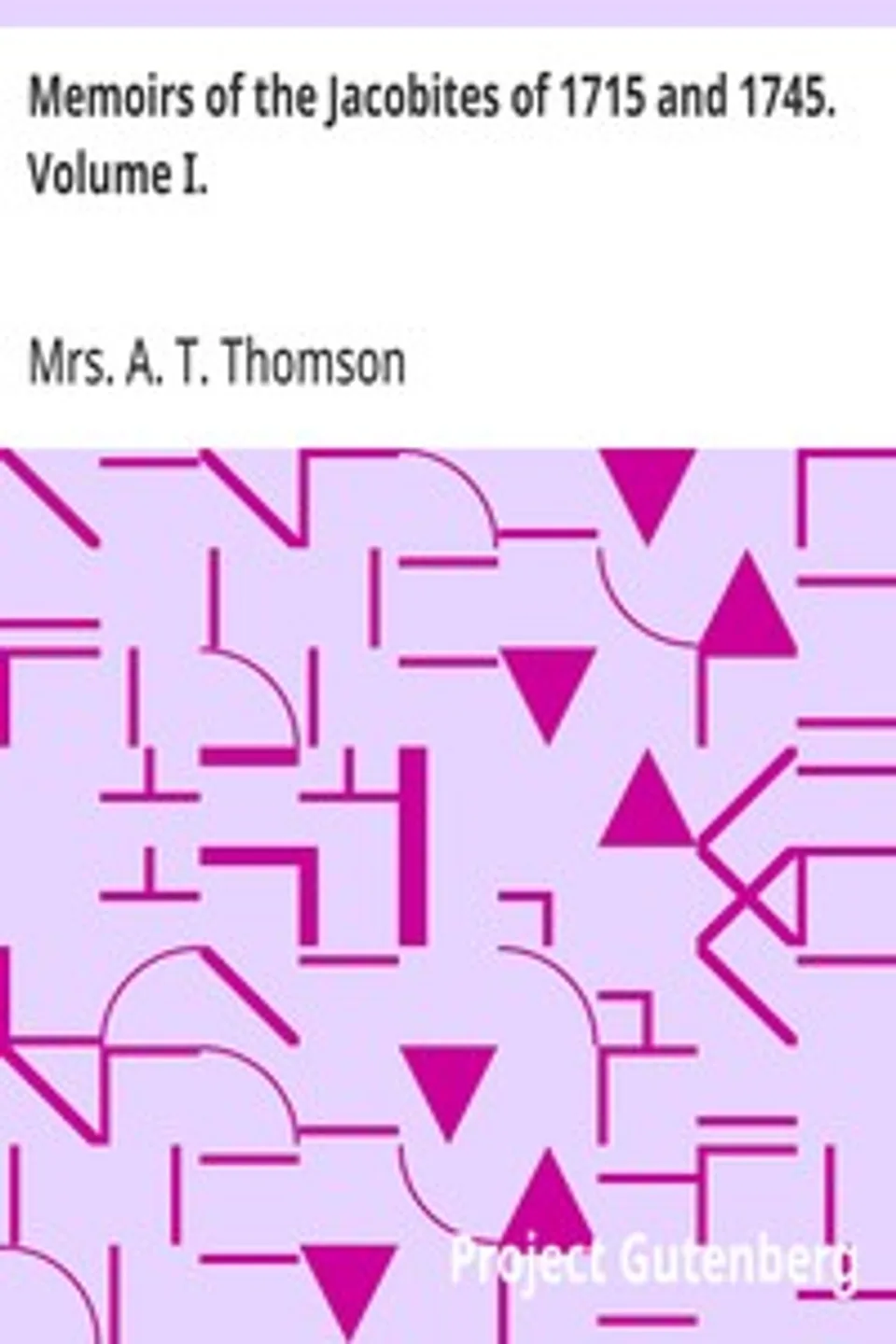 Memoirs of the Jacobites of 1715 and 1745. Volume I., A. T. Thomson