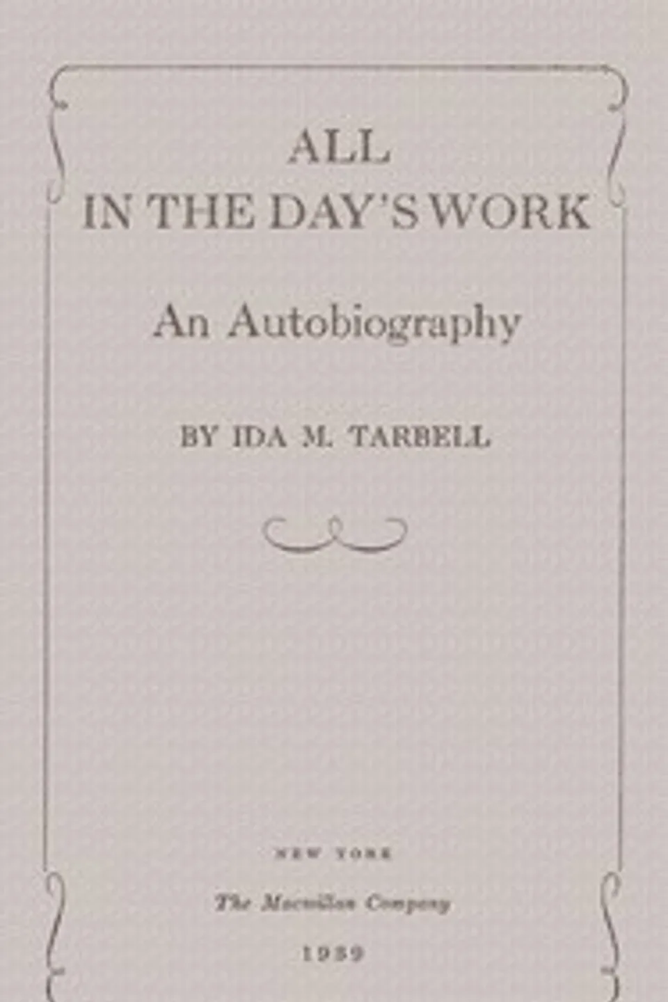 All in the Day's Work: An Autobiography, Ida M. (Ida Minerva) Tarbell
