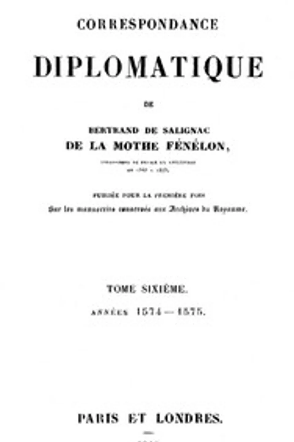 Correspondance diplomatique de Bertrand de Salignac de la Motte Fénélon, Tome Sixième: Ambassadeur de France en Angleterre de 1568 à 1575, Bertrand de Salignac seigneur de La Mothe-Fénelon