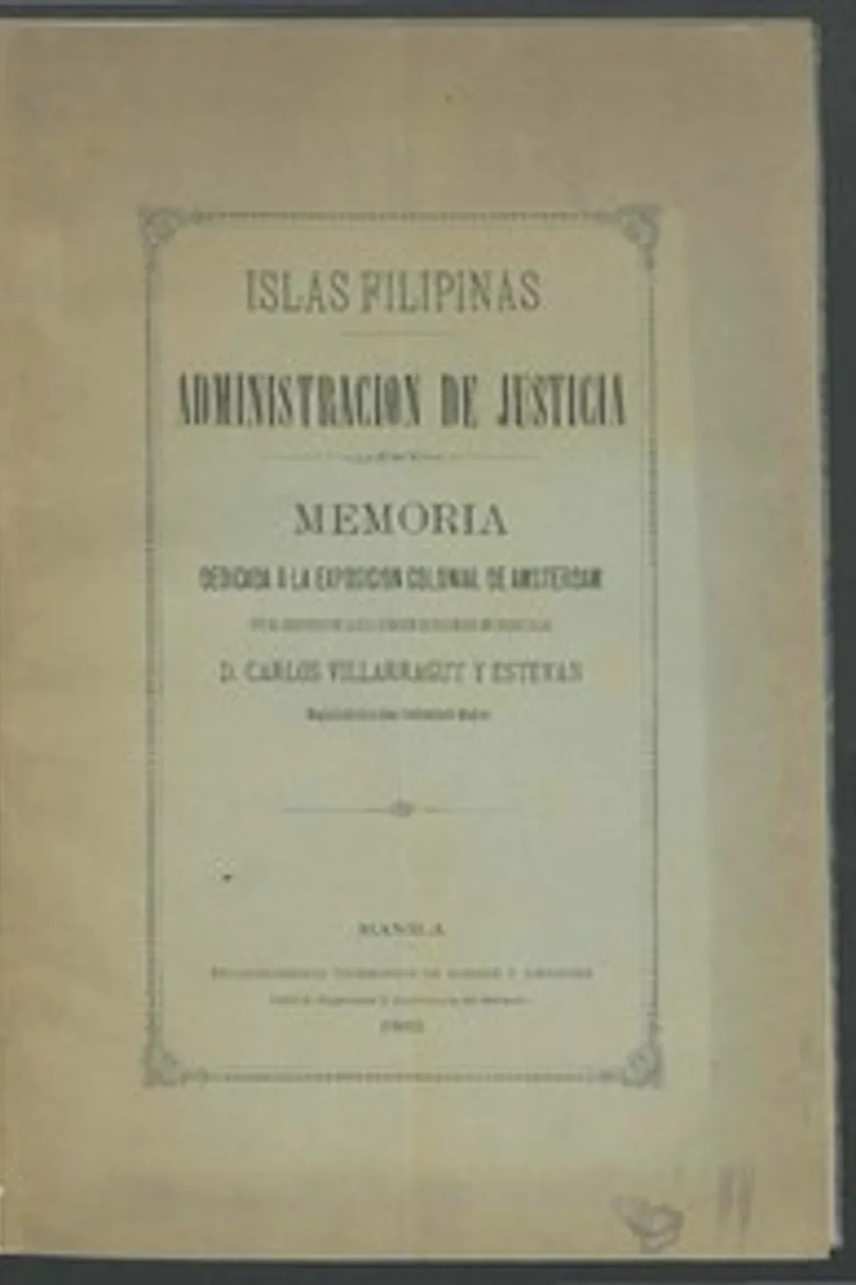 Islas Filipinas - Administracion de Justicia: Memoria dedicada á la exposicion colonial de Amsterdam, Carlos Villarragut y Estevan