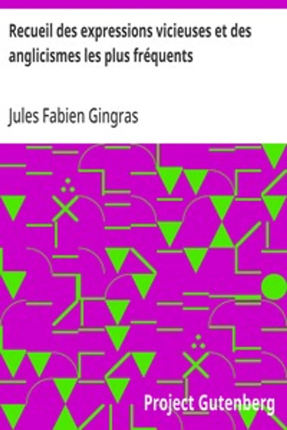 Recueil des expressions vicieuses et des anglicismes les plus fréquents, Jules Fabien Gingras