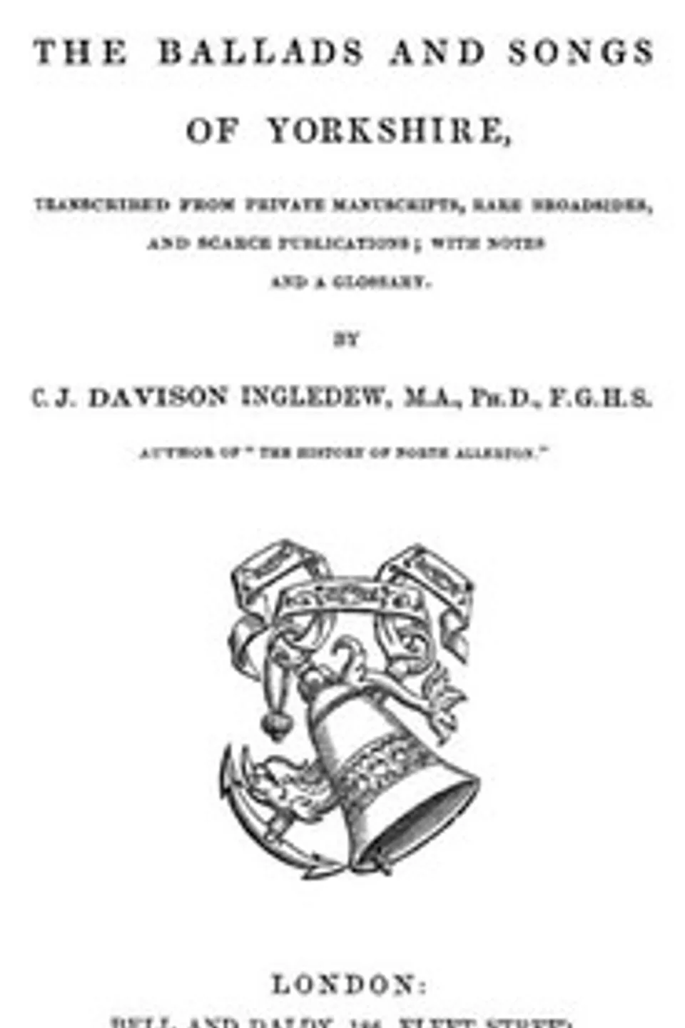 The Ballads and Songs of Yorkshire: Transcribed from Private Manuscripts, Rare Broadsides, and Scarce Publications; with Notes and a Glossary